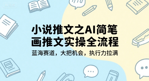 小说推文之AI简笔画推文实操全流程，蓝海赛道，大把机会，执行力拉满-知享知识库