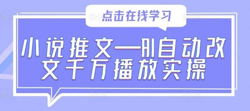小说推文—AI自动改文千万播放实操-知享知识库
