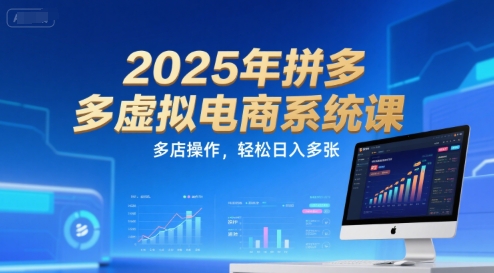 2025年拼多多虚拟电商系统课，多店操作，轻松日入多张-知享知识库