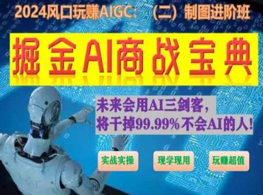 掘金AI商战宝典进阶班：如何用AI绘画设计(实战实操 现学现用 玩赚超值)-知享知识库