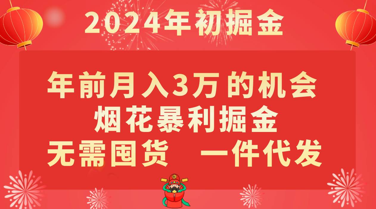 年前月入3万+的机会，烟花暴利掘金，无需囤货，一件代发-知享知识库