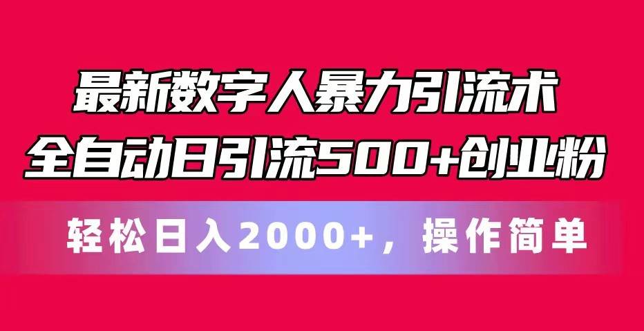 最新数字人暴力引流术全自动日引流500+创业粉轻松日入2000+，操作简单-知享知识库