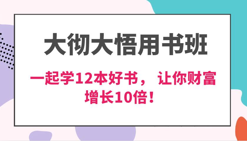 大彻大悟用书班，价值N万的课，一起学12本好书， 交付力创新提高3倍，财富增长10倍！-知享知识库