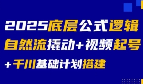 2025底层公式逻辑自然流撬动+视频起号+千川基础计划搭建-知享知识库