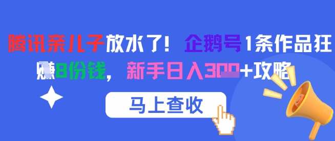 腾讯亲儿子放水了！企鹅号1条作品狂挣8份钱，新手日入3张+攻略-知享知识库