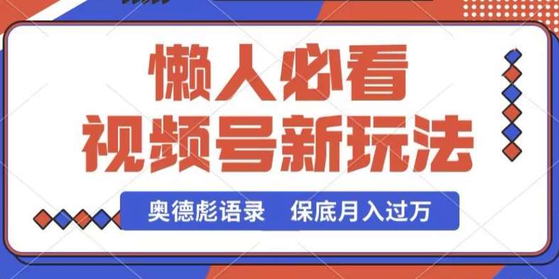 视频号新玩法，奥德彪语录，视频制作简单，流量也不错，保底月入过W【揭秘】-知享知识库