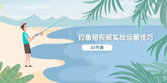 （10980期）钓鱼短视频实战运营技巧，系统性讲解定位ip策划  能听懂，能落地，能实操-知享知识库