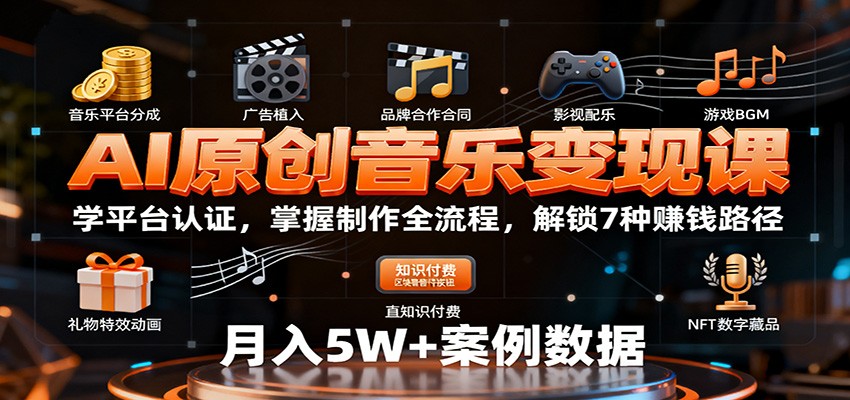 AI原创音乐变现课:学平台认证,掌握制作全流程,解锁7种赚钱路径-知享知识库