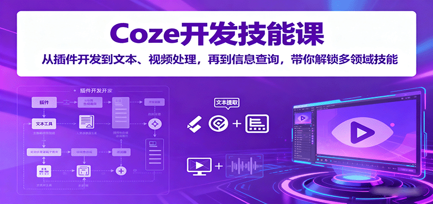 Coze开发技能课：从插件开发到文本、视频处理，再到信息查询，带你解锁多领域技能-知享知识库