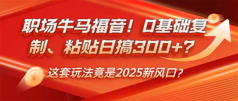 （14198期）职场牛马福音！0基础复制、粘贴日搞300+？这套玩法竟是2025新风口？-知享知识库