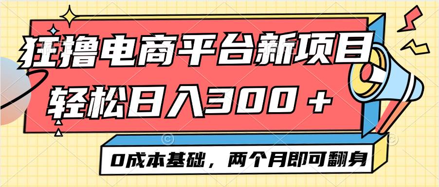 （12685期）电商平台新赛道变现项目小白轻松日入300＋0成本基础两个月即可翻身-知享知识库