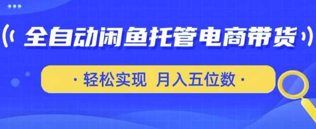 全自动闲鱼托管式电商带货,只需一部安卓手机和一个闲鱼号,轻松实现月入五位数【揭秘】-知享知识库