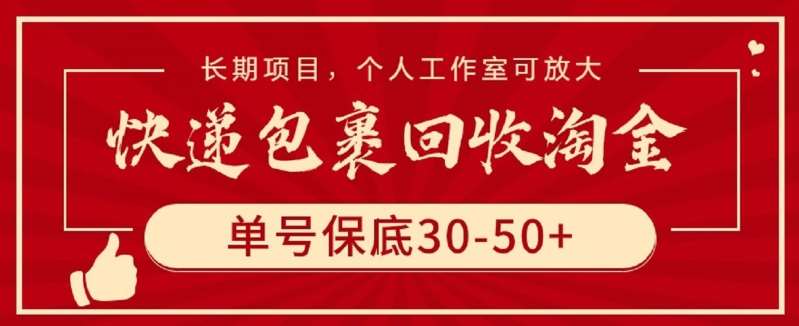 快递包裹回收淘金，单号保底30-50+，长期项目，个人工作室可放大【揭秘】-知享知识库
