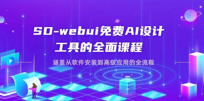 （14324期）SD-webui免费AI设计工具的全面课程，涵盖从软件安装到高级应用的全流程-知享知识库