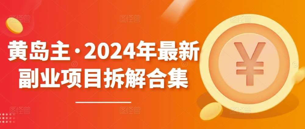 黄岛主·2024年最新副业项目拆解合集【无水印】-知享知识库