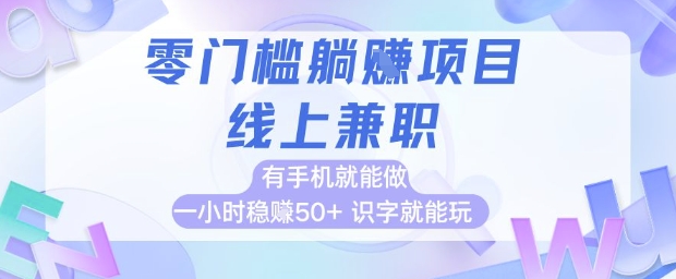 零门槛躺挣项目,线上兼职,有手机就能做 一小时稳挣50+,识字就能玩【揭秘】-知享知识库