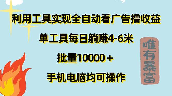 (11630期)利用工具实现全自动看广告撸收益,单工具每日躺赚4-6米 ,批量10000+…-知享知识库