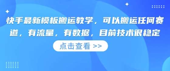 快手最新模板搬运教学，可以搬运任何赛道，有流量，有数据，目前技术很稳定-知享知识库