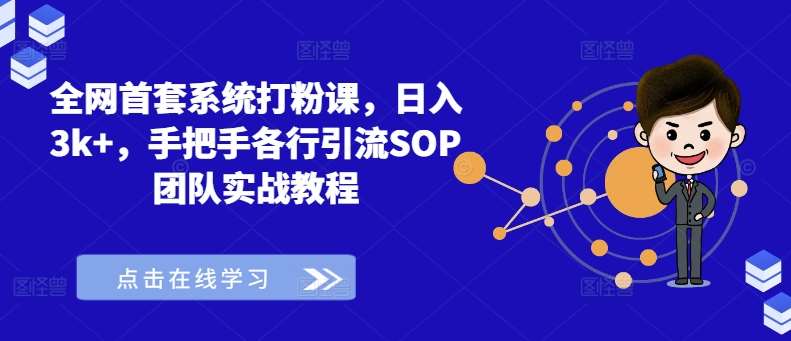 全网首套系统打粉课，日入3k+，手把手各行引流SOP团队实战教程-知享知识库