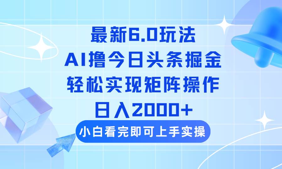 （14386期）今日头条最新6.0玩法，思路简单，复制粘贴，轻松实现矩阵日入2000+-知享知识库