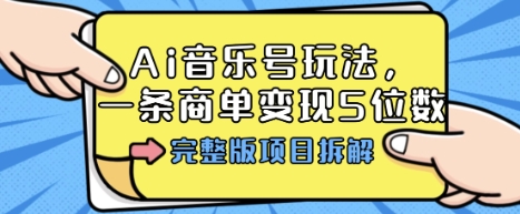 Ai音乐号玩法，多平台几十万粉，一条商单变现5位数，完整版项目拆解-知享知识库