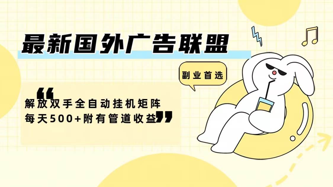（12368期）最新国外广告联盟解放双手全自动挂机矩阵每天500+附有管道收益-知享知识库