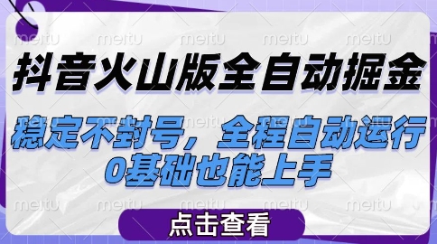 抖音火山版全自动掘金,稳定不封号,全程自动运行,可批量放大操作,0基础也能上手【揭秘】-知享知识库
