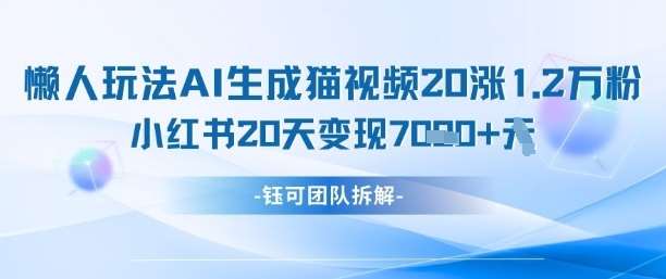 懒人玩法AI生成猫咪图片视频，20涨1.2W万粉，小红书商单20天变现7k-知享知识库