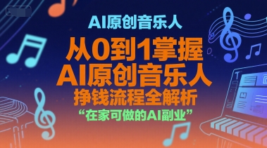 AI原创音乐人，从0到1掌握AI原创音乐人挣钱流程全解析，在家可做的AI副业-知享知识库