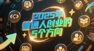 付费文章：2025年普通人创业的5个方向-知享知识库