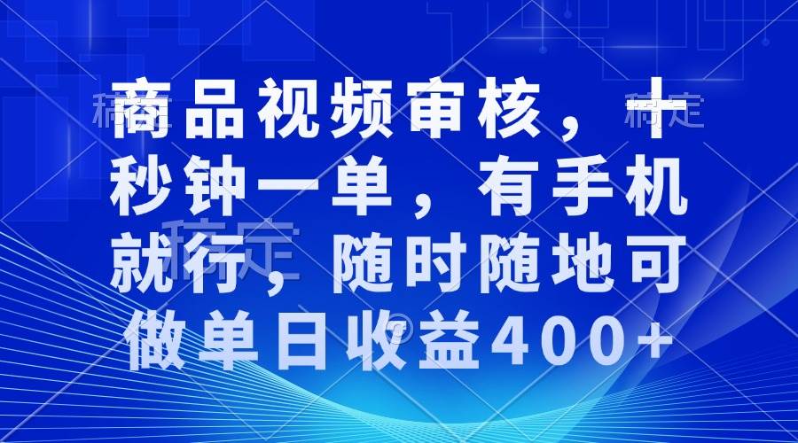 （13684期）商品视频审核，十秒钟一单，有手机就行，随时随地可做单日收益400+-知享知识库