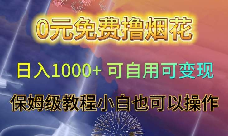 0元免费撸烟花日入1000+可自用可变现保姆级教程小白也可以操作【仅揭秘】-知享知识库
