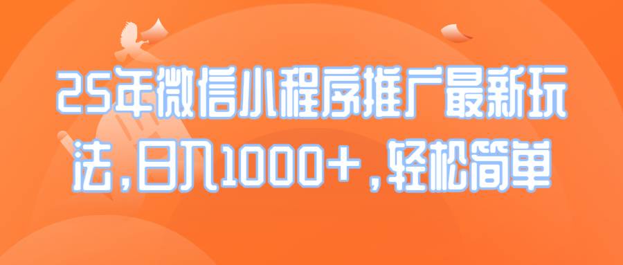 （14032期）25年微信小程序推广最新玩法，日入1000+，轻松简单-知享知识库