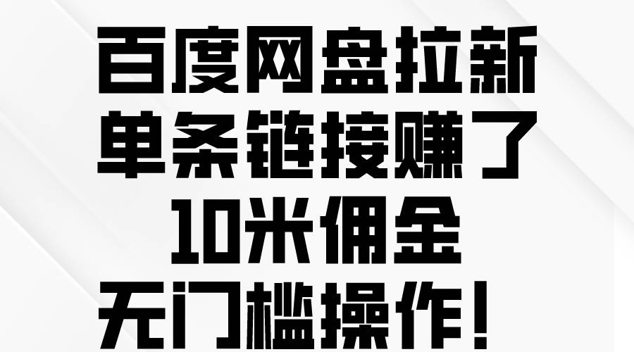 百度网盘拉新，单条链接赚了10米佣金，无门槛操作！-知享知识库