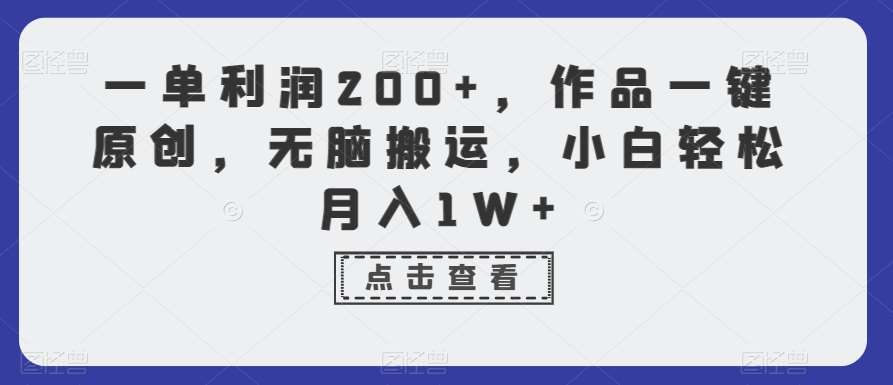 一单利润200+，作品一键原创，无脑搬运，小白轻松月入1W+【揭秘】-知享知识库