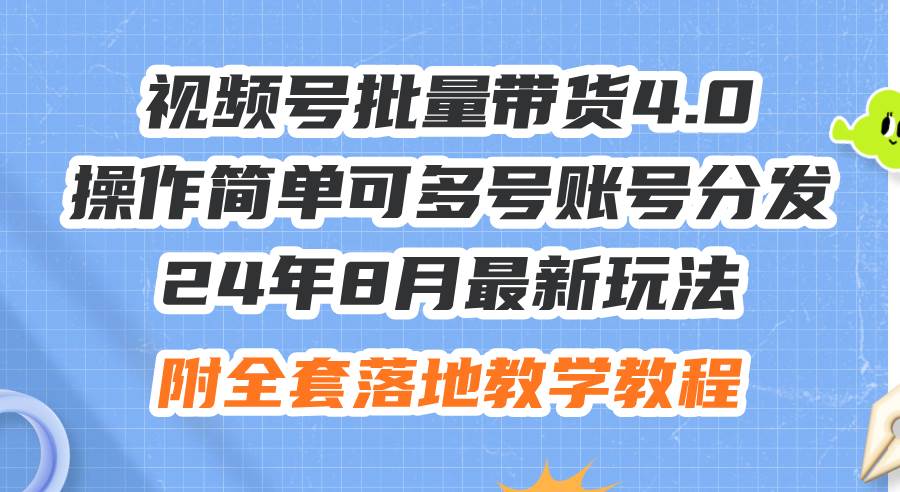 24年8月最新玩法视频号批量带货4.0，操作简单可多号账号分发，附全套落…-知享知识库