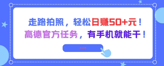 走路拍照，轻松日入50+!高德官方任务，有手机就能干-知享知识库