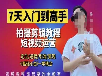 7天入门到高手，短视频剪辑运营高手课，定位 运营 引|流 变现，0基础小白一学就会-知享知识库