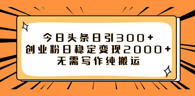 （7763期）今日头条日引300+创业粉日稳定变现2000+无需写作纯搬运-知享知识库