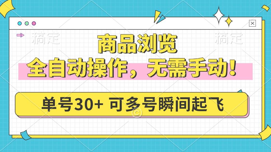 （14131期）商品浏览，全自动操作，无需手动，单号一天30+，多号矩阵，瞬间起飞-知享知识库