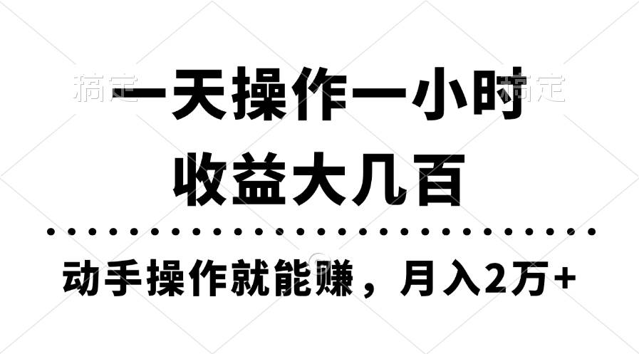 一天操作一小时，收益大几百，动手操作就能赚，月入2万+教学-知享知识库