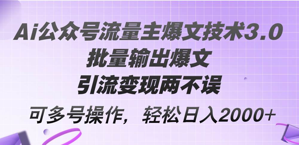 （12051期）Ai公众号流量主爆文技术3.0，批量输出爆文，引流变现两不误，多号操作…-知享知识库