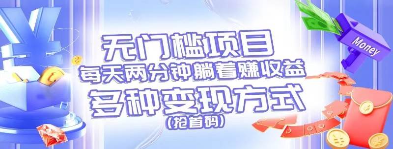 无门槛项目，每天花两分钟躺着收益，多种收益方式（抢首码）-知享知识库