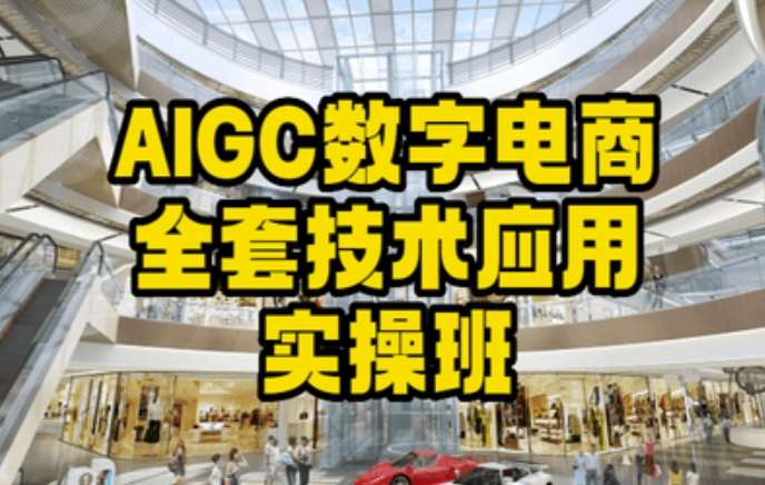AIGC数字电商全套技术应用实操班，轻松打造高效电商-知享知识库