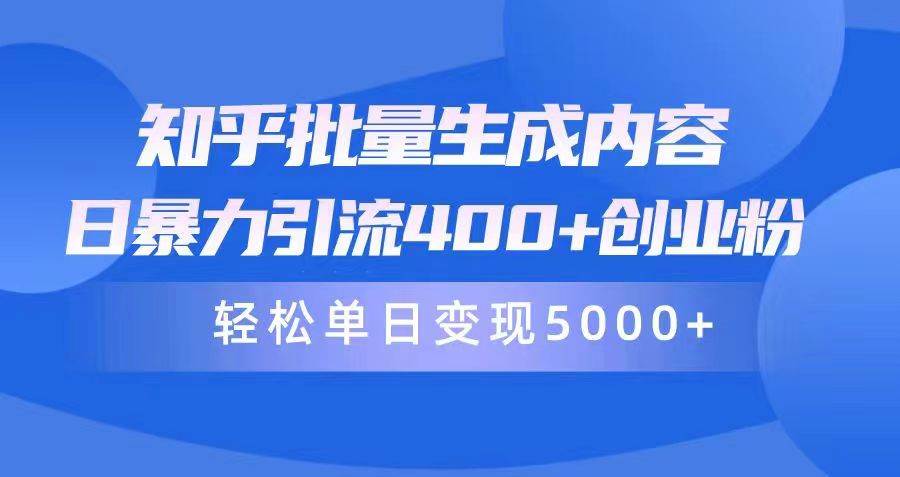 知乎批量生成内容，日暴力引流400+创业粉，轻松单日变现5000+-知享知识库