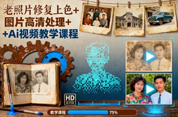 老照片修复上色+图片高清处理+Ai视频教学课程-知享知识库