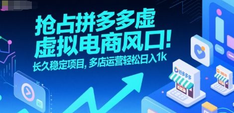 抢占拼多多虚拟电商风口：长久稳定项目，多店运营轻松日入1k-知享知识库