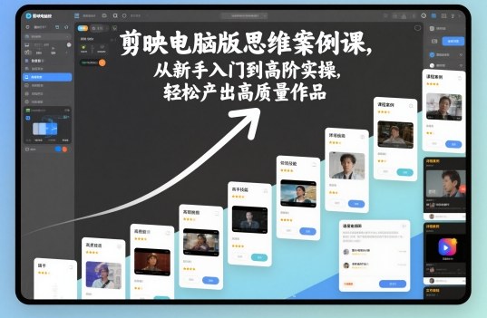 剪映电脑版思维案例课，从新手入门到高阶实操，轻松产出高质量作品-知享知识库