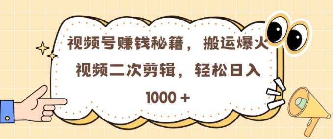 视频号 0门槛，搬运爆火视频进行二次剪辑，轻松实现日入几张【揭秘】-知享知识库