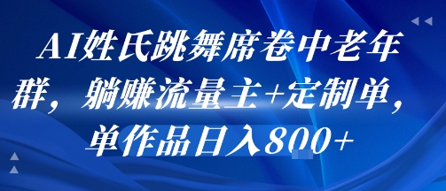 AI姓氏跳舞席卷中老年群，躺挣流量主+定制单，单作品日入8张-知享知识库